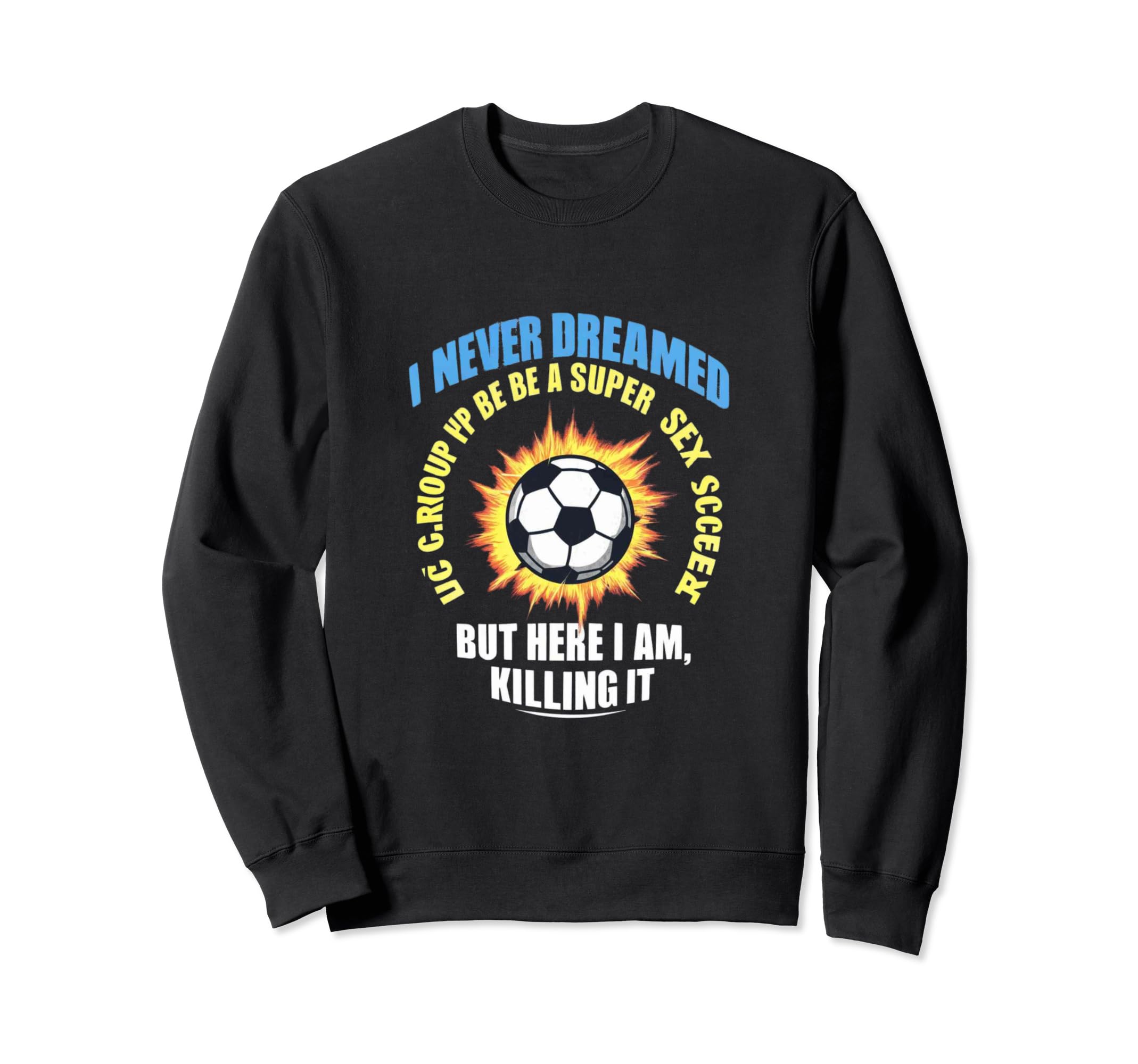 I Never Dreamed Id Grow Up To Be Sweatshirt - Fun Novelty Design Men Women - T-Shirt, Sweatshirt, Hoodie