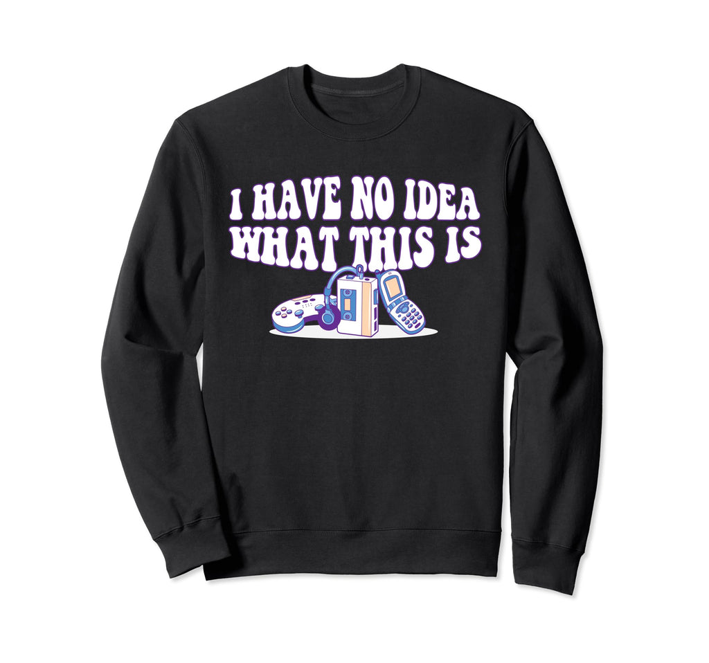 70S 80S 90S I Have No What This Is Mixed Sweatshirt - Graphic Print Unisex - T-Shirt, Sweatshirt, Hoodie
