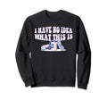 70S 80S 90S I Have No What This Is Mixed Sweatshirt - Graphic Print Unisex - T-Shirt, Sweatshirt, Hoodie