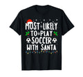 Most Likely To Play Soccer Santa Funny T-Shirt - Aesthetic Graphic Unisex - T-Shirt, Sweatshirt, Hoodie