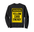 Warning Yellow Card Energy Funny Sweatshirt - Unique Graphic for Adults - T-Shirt, Sweatshirt, Hoodie