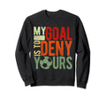 Soccer Goalie My Goal Is To Deny Sweatshirt - Streetwear Style Men Women - T-Shirt, Sweatshirt, Hoodie