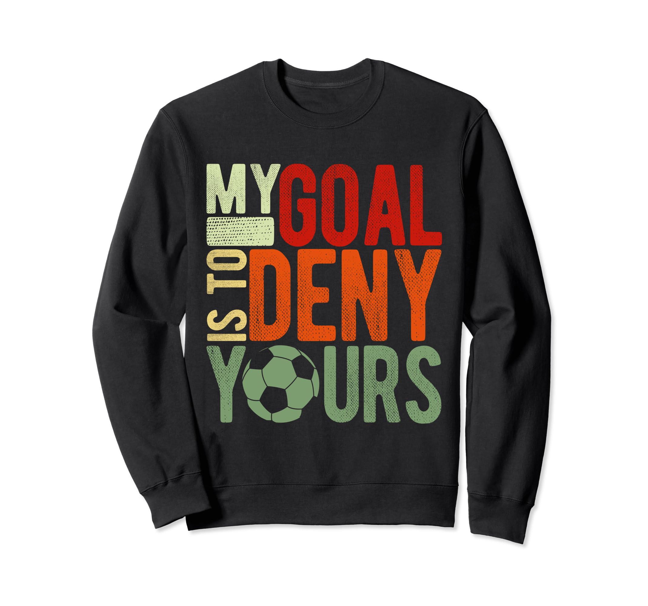 Soccer Goalie My Goal Is To Deny Sweatshirt - Streetwear Style Men Women - T-Shirt, Sweatshirt, Hoodie