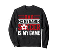 Dad Is My Name Soccer Is My Game Soccer Sweatshirt - Graphic Print Unisex - T-Shirt, Sweatshirt, Hoodie