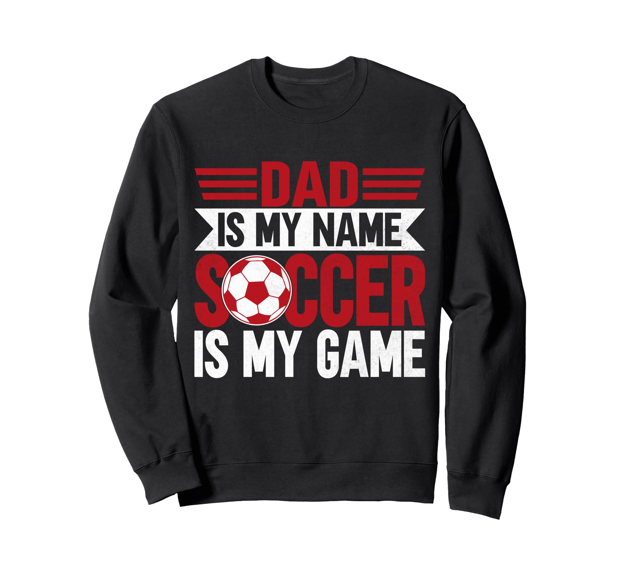 Dad Is My Name Soccer Is My Game Soccer Sweatshirt - Graphic Print Unisex - T-Shirt, Sweatshirt, Hoodie