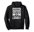 Warning Soccer Football Mom Player Will Hoodie - Trendy Graphic Unisex - T-Shirt, Sweatshirt, Hoodie