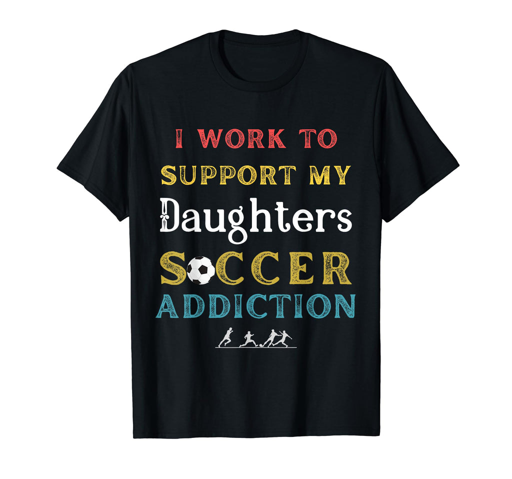 I Work To Support My Daughters T-Shirt - Fun Novelty Design for Adults - T-Shirt, Sweatshirt, Hoodie