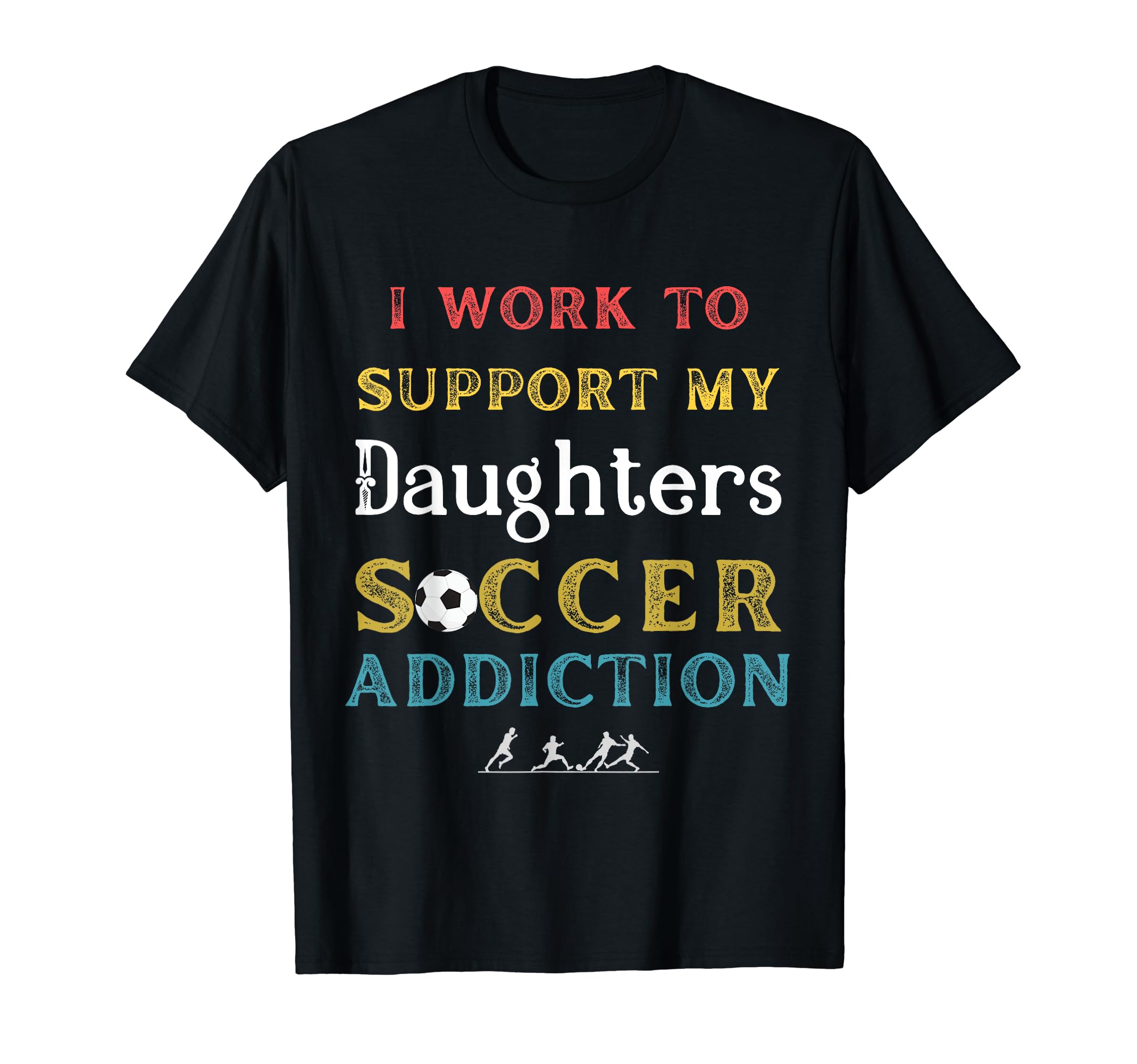 I Work To Support My Daughters T-Shirt - Fun Novelty Design for Adults - T-Shirt, Sweatshirt, Hoodie