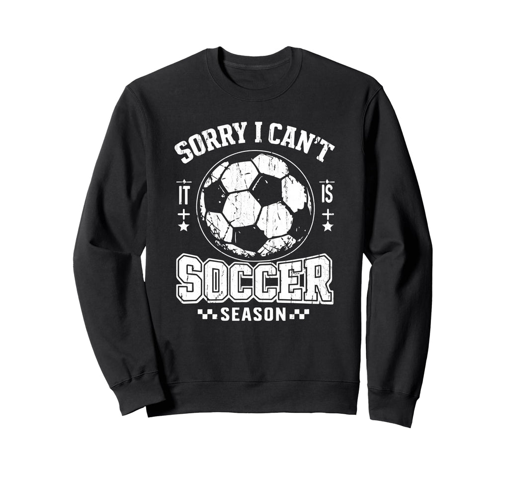 Sorry I Cant It Is Soccer Season Sweatshirt - Unique Graphic for Adults - T-Shirt, Sweatshirt, Hoodie