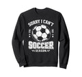 Sorry I Cant It Is Soccer Season Soccer Sweatshirt - Unique Graphic Unisex - T-Shirt, Sweatshirt, Hoodie