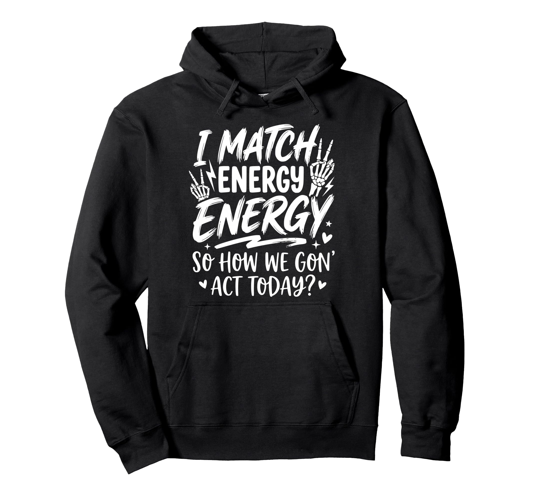 I Match Energy So How We Gone Act Hoodie - Aesthetic Graphic for Adults - T-Shirt, Sweatshirt, Hoodie