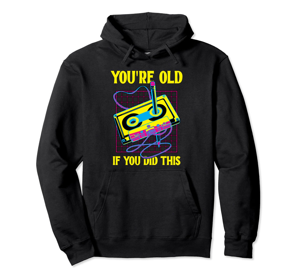 Youre Old If You Did This Cassette Tape Hoodie - Fun Novelty Design Unisex - T-Shirt, Sweatshirt, Hoodie