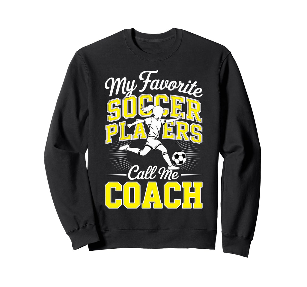 Soccer Coach My Favorite Soccer Players Sweatshirt - Unique Graphic Unisex - T-Shirt, Sweatshirt, Hoodie