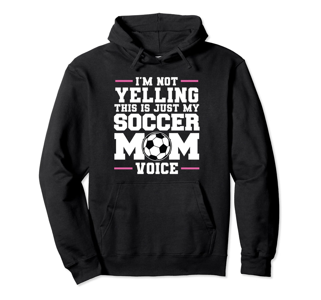 Im Not Yelling This Is Just My Soccer Mom Hoodie - Trendy Graphic Unisex - T-Shirt, Sweatshirt, Hoodie