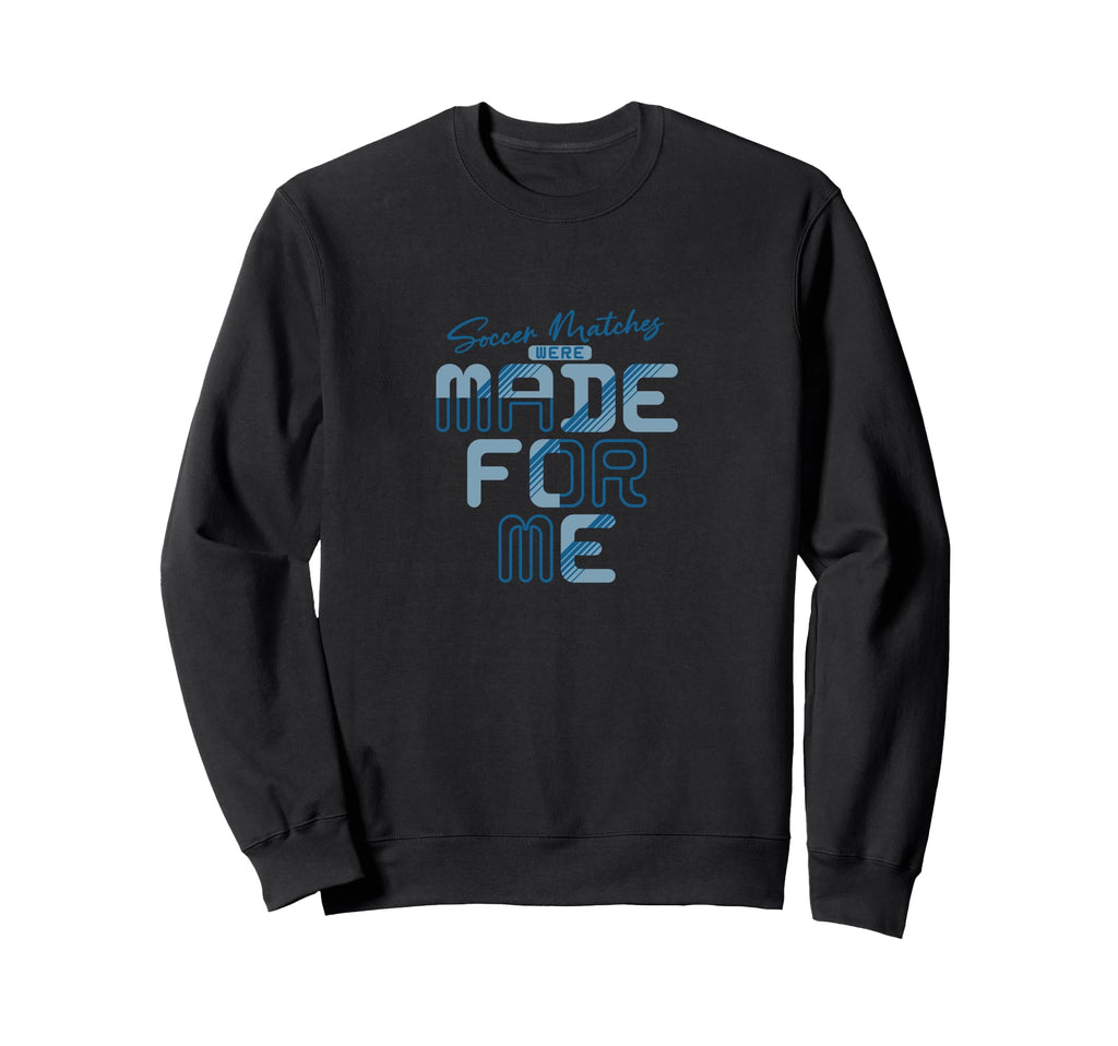 Soccer Matches Were Made Me Funny Sweatshirt - Aesthetic Graphic Men Women - T-Shirt, Sweatshirt, Hoodie