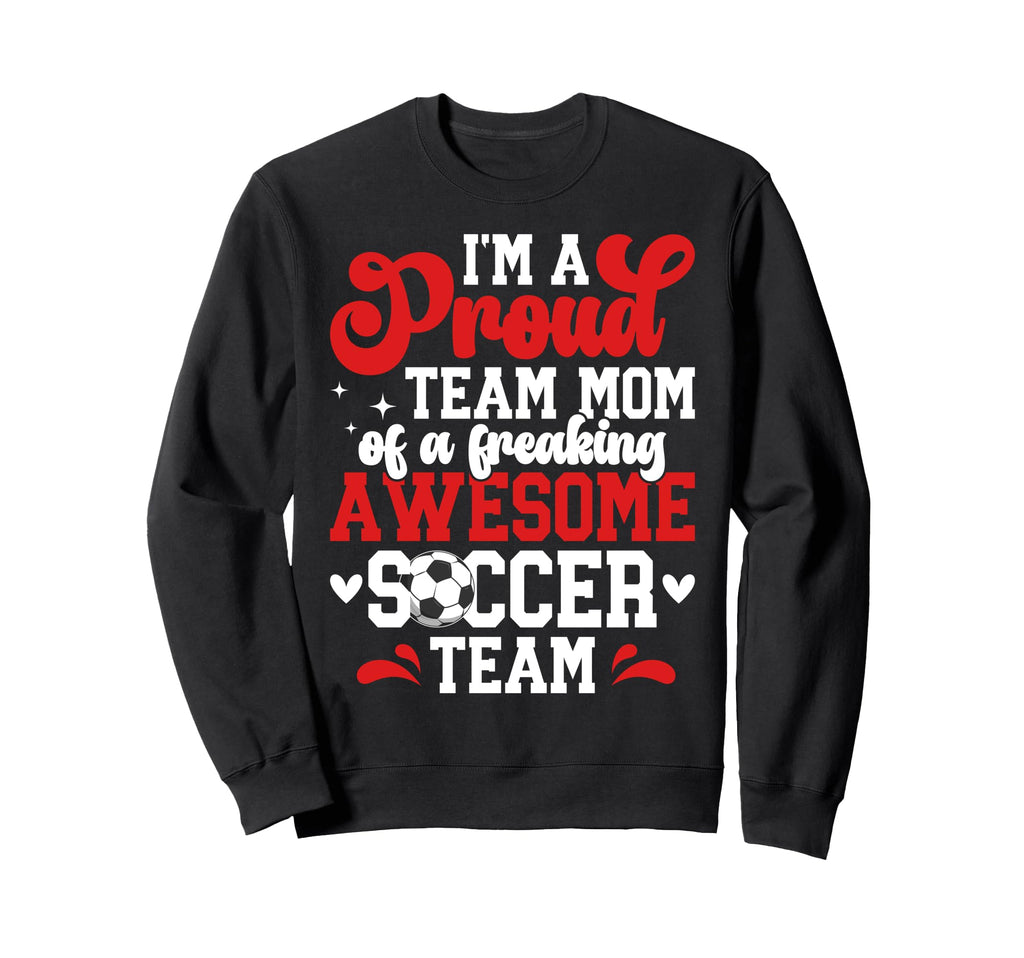 Im Proud Soccer Team Mom Soccer Team Sweatshirt - Novelty Apparel Unisex - T-Shirt, Sweatshirt, Hoodie