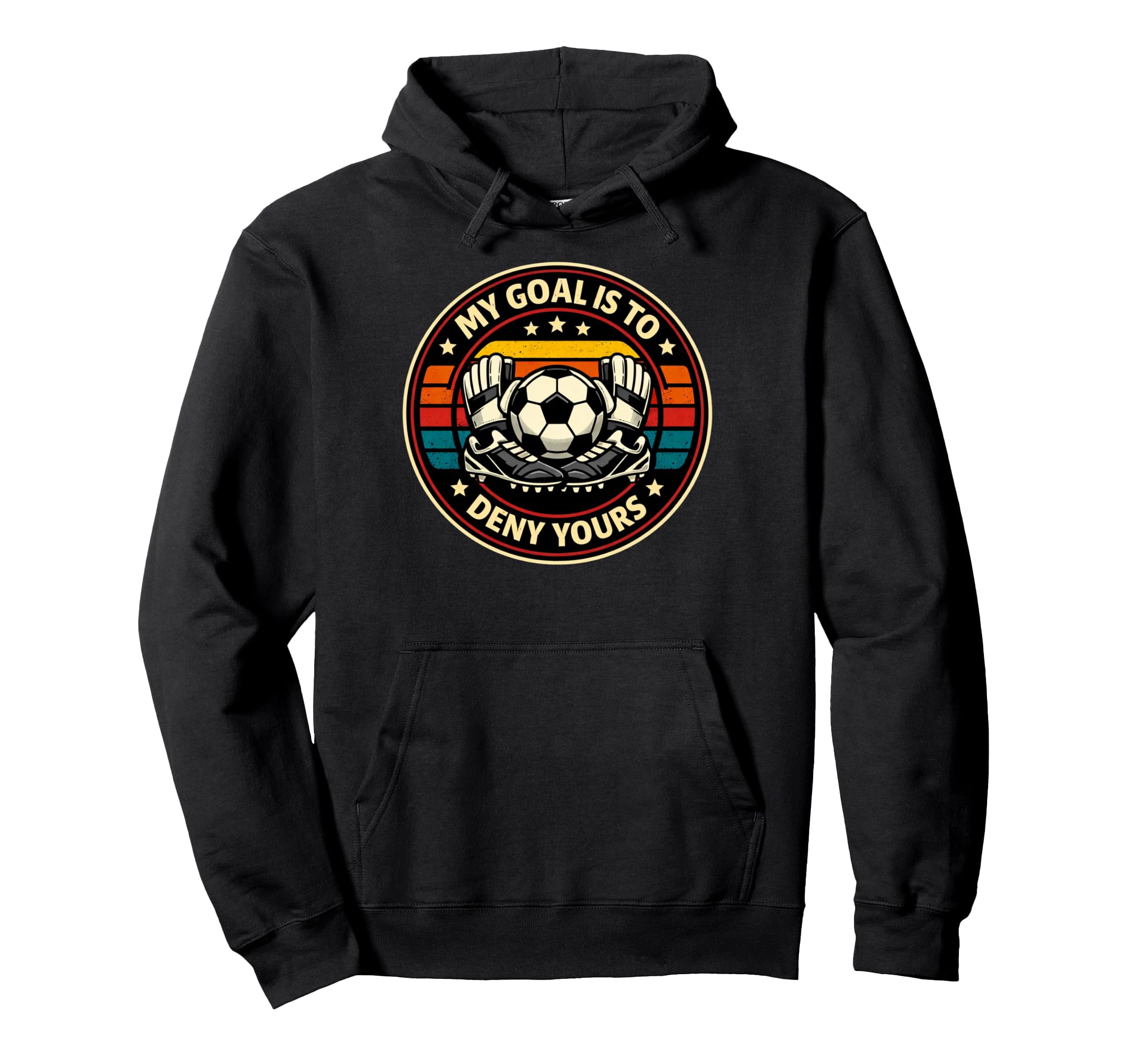 Soccer Goalies My Goal Is To Deny Yours Hoodie - Novelty Apparel Men Women - T-Shirt, Sweatshirt, Hoodie