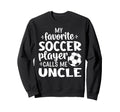 My Favorite Soccer Player Calls Me Uncle Sweatshirt - Unique Graphic Unisex - T-Shirt, Sweatshirt, Hoodie