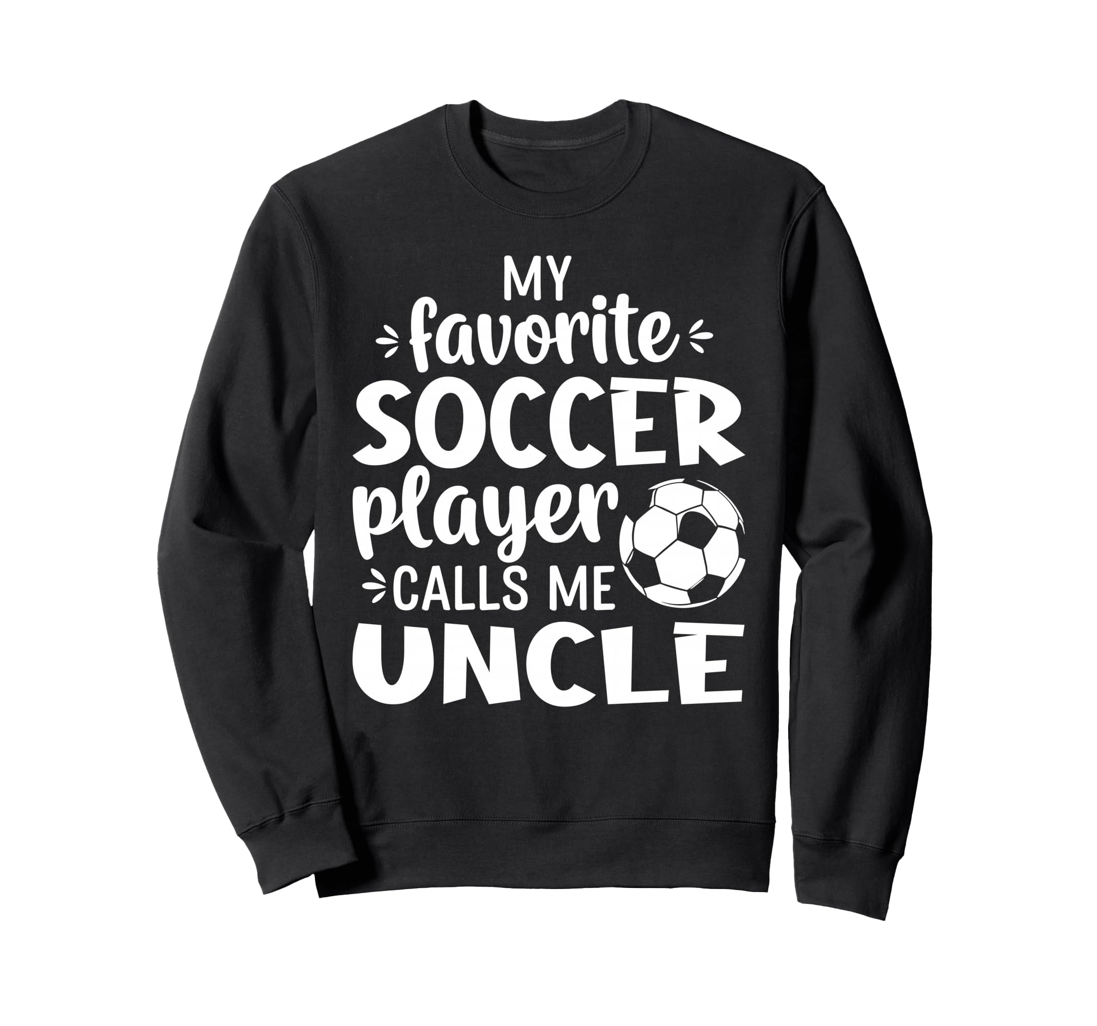 My Favorite Soccer Player Calls Me Uncle Sweatshirt - Unique Graphic Unisex - T-Shirt, Sweatshirt, Hoodie