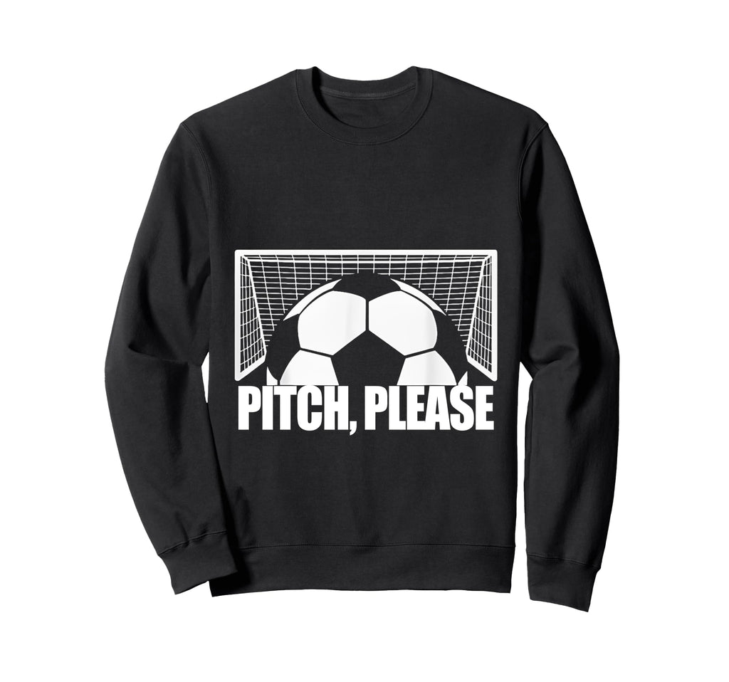 Pitch Please Soccer Football Goal Sweatshirt - Graphic Print for Adults - T-Shirt, Sweatshirt, Hoodie