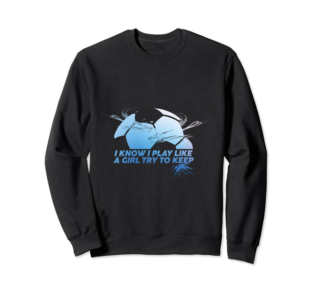 I Know I Play Like Try To Keep Up Sweatshirt - Graphic Print Men Women - T-Shirt, Sweatshirt, Hoodie