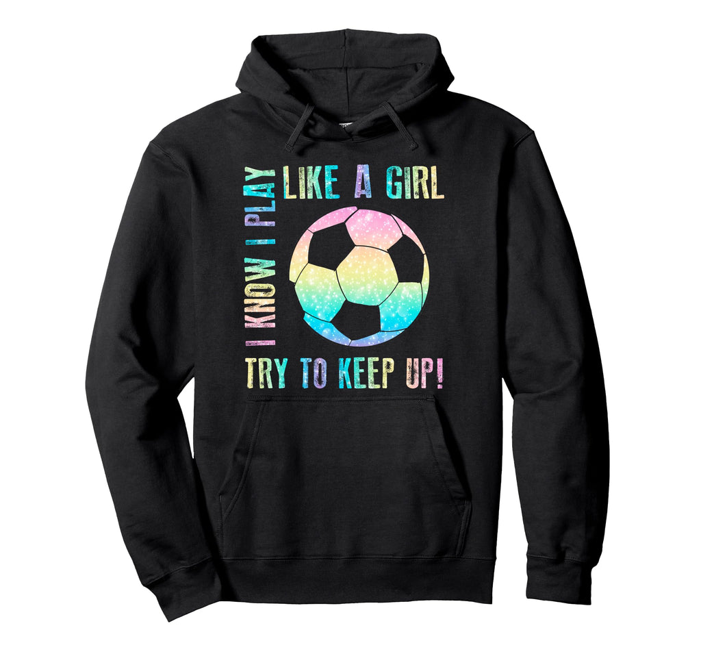 I Know I Play Like Try To Keep Up Funny Hoodie - Trendy Graphic Unisex - T-Shirt, Sweatshirt, Hoodie