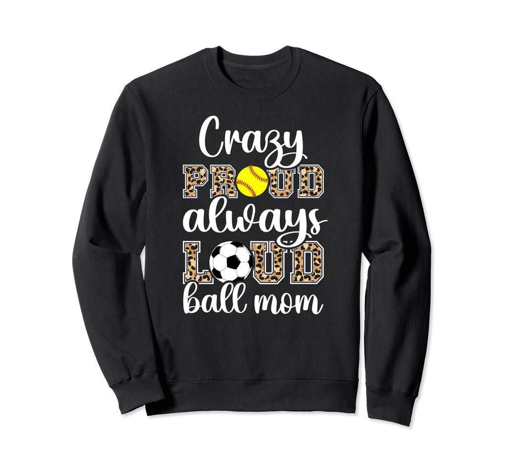 Crazy Proud Always Loud Ball Mom Sweatshirt - Unique Graphic for Adults - T-Shirt, Sweatshirt, Hoodie