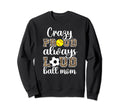 Crazy Proud Always Loud Ball Mom Sweatshirt - Novelty Apparel Men Women - T-Shirt, Sweatshirt, Hoodie
