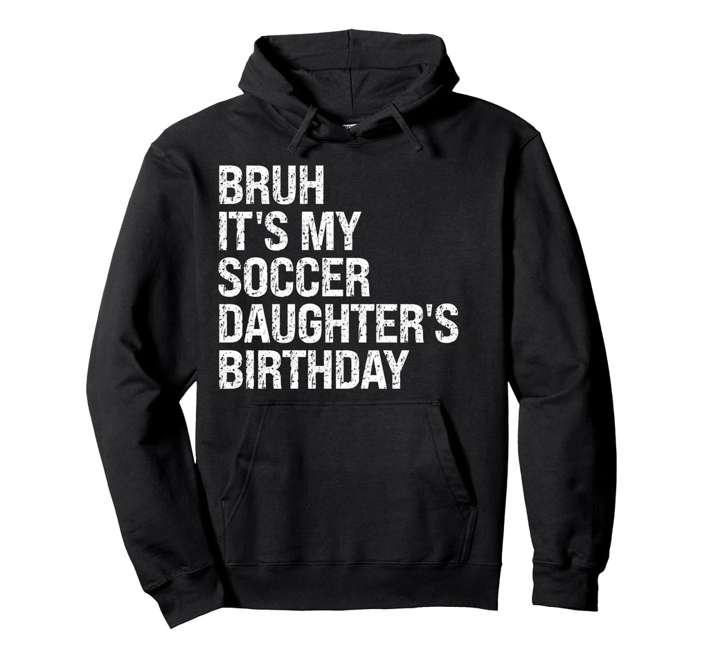 Bruh Its My Soccer Daughters Hoodie - Casual Everyday Wear Men Women - T-Shirt, Sweatshirt, Hoodie