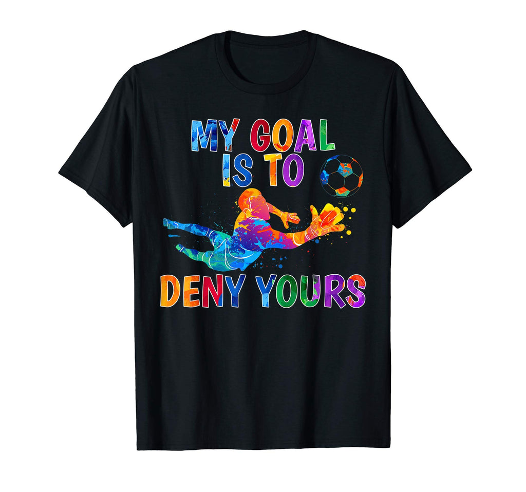 My Goal Is To Deny Yours Soccer T-Shirt - Custom Art Print Men Women - T-Shirt, Sweatshirt, Hoodie