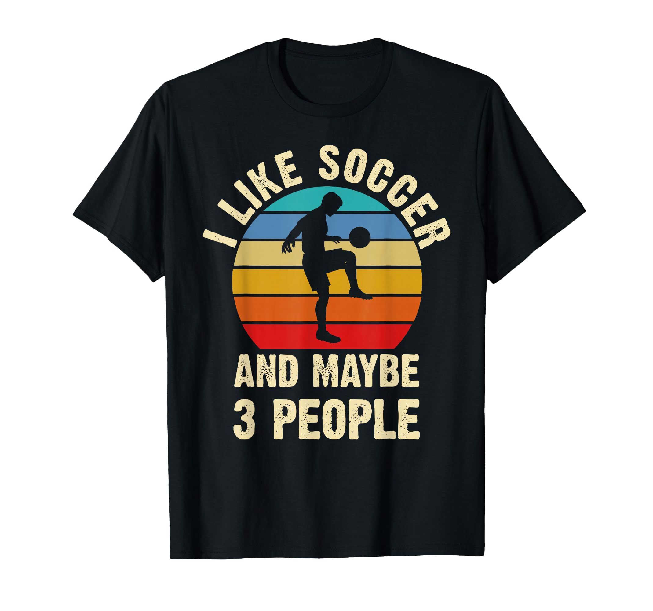 I Like Soccer And Maybe 3 People T-Shirt - Streetwear Style Men Women - T-Shirt, Sweatshirt, Hoodie