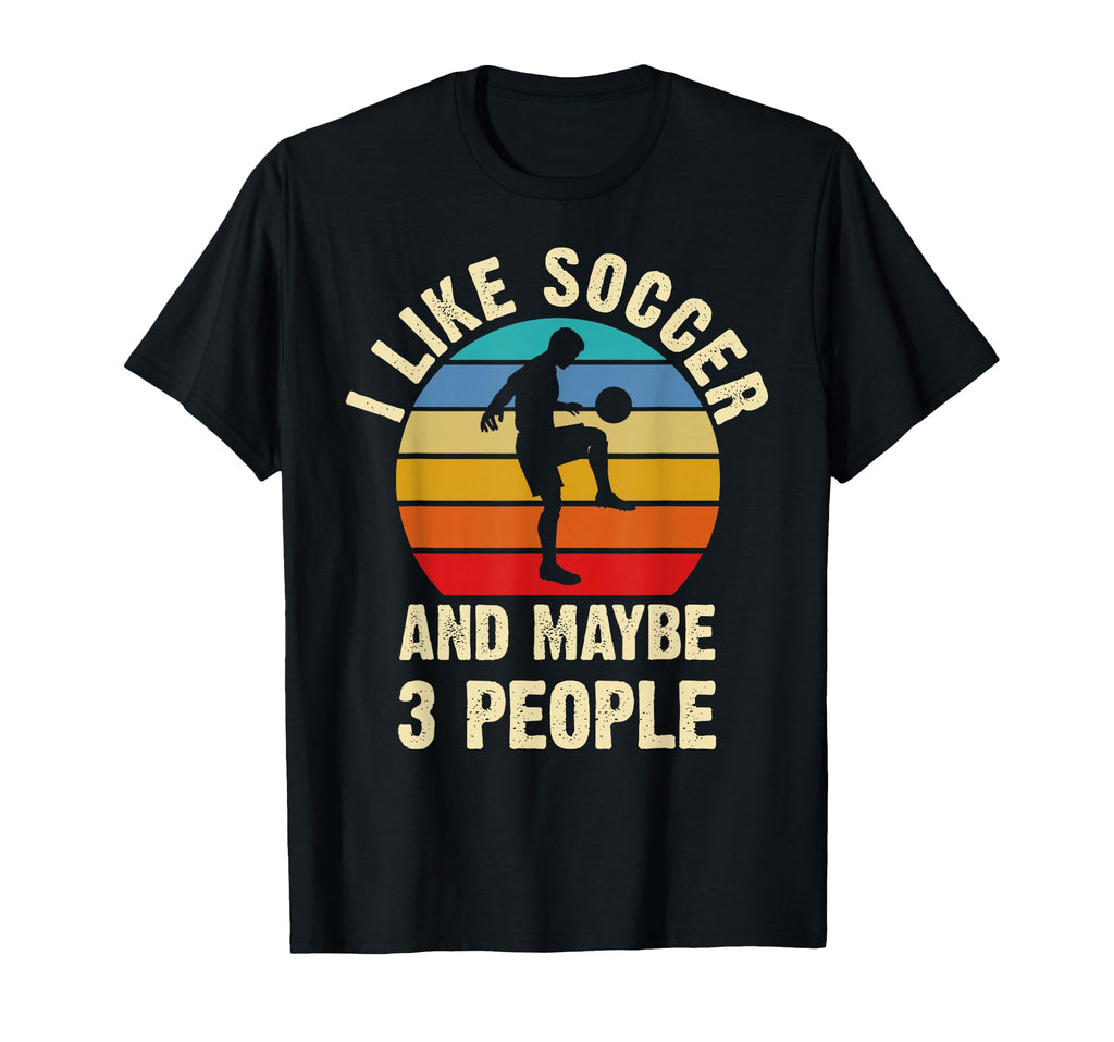 I Like Soccer And Maybe 3 People T-Shirt - Novelty Apparel for Adults - T-Shirt, Sweatshirt, Hoodie