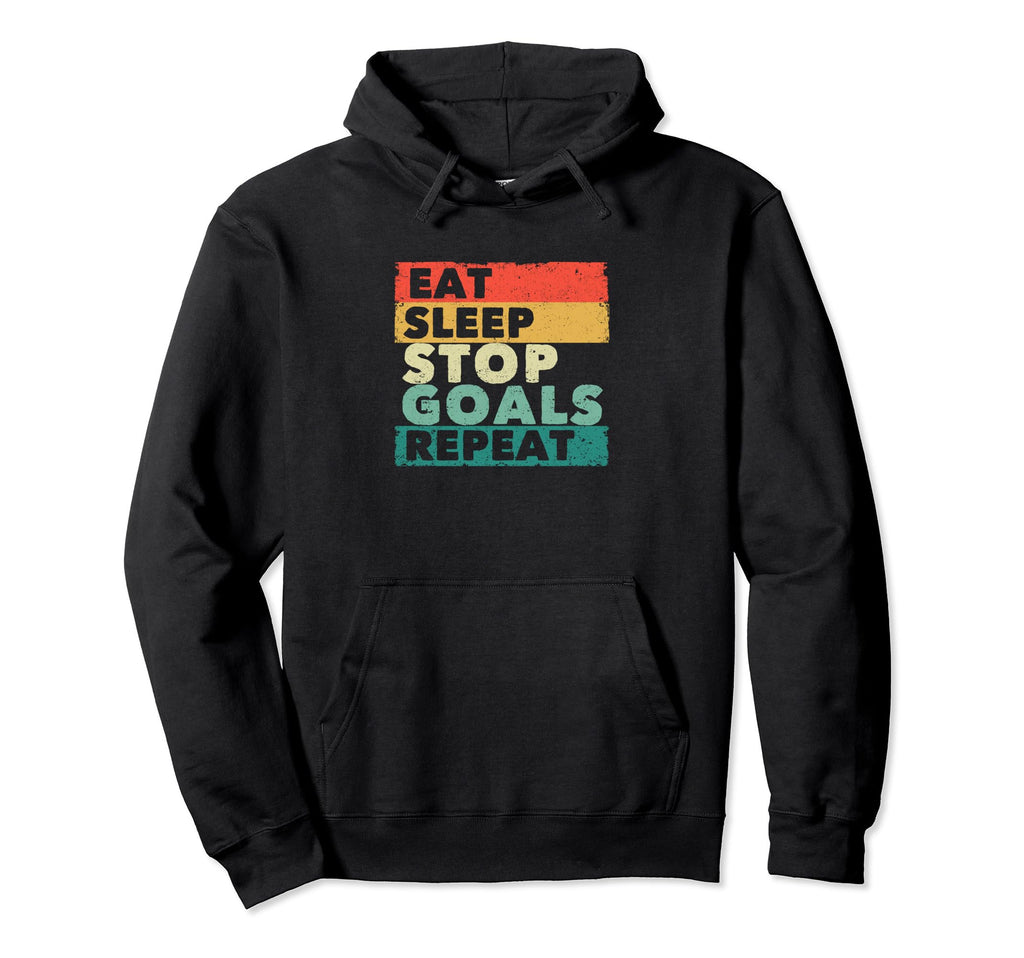 Eat Sleep Stop Goals Repeat Funny Hoodie - Casual Everyday Wear for Adults - T-Shirt, Sweatshirt, Hoodie