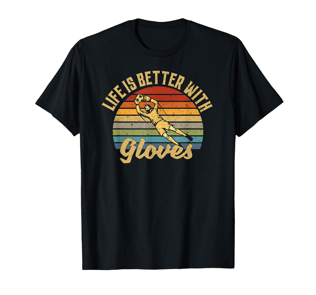 Life Is Better Gloves Goalie T-Shirt - Novelty Apparel Unisex - T-Shirt, Sweatshirt, Hoodie