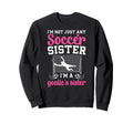 Im Soccer Goalie Sister Soccer Sweatshirt - Trendy Graphic Men Women - T-Shirt, Sweatshirt, Hoodie