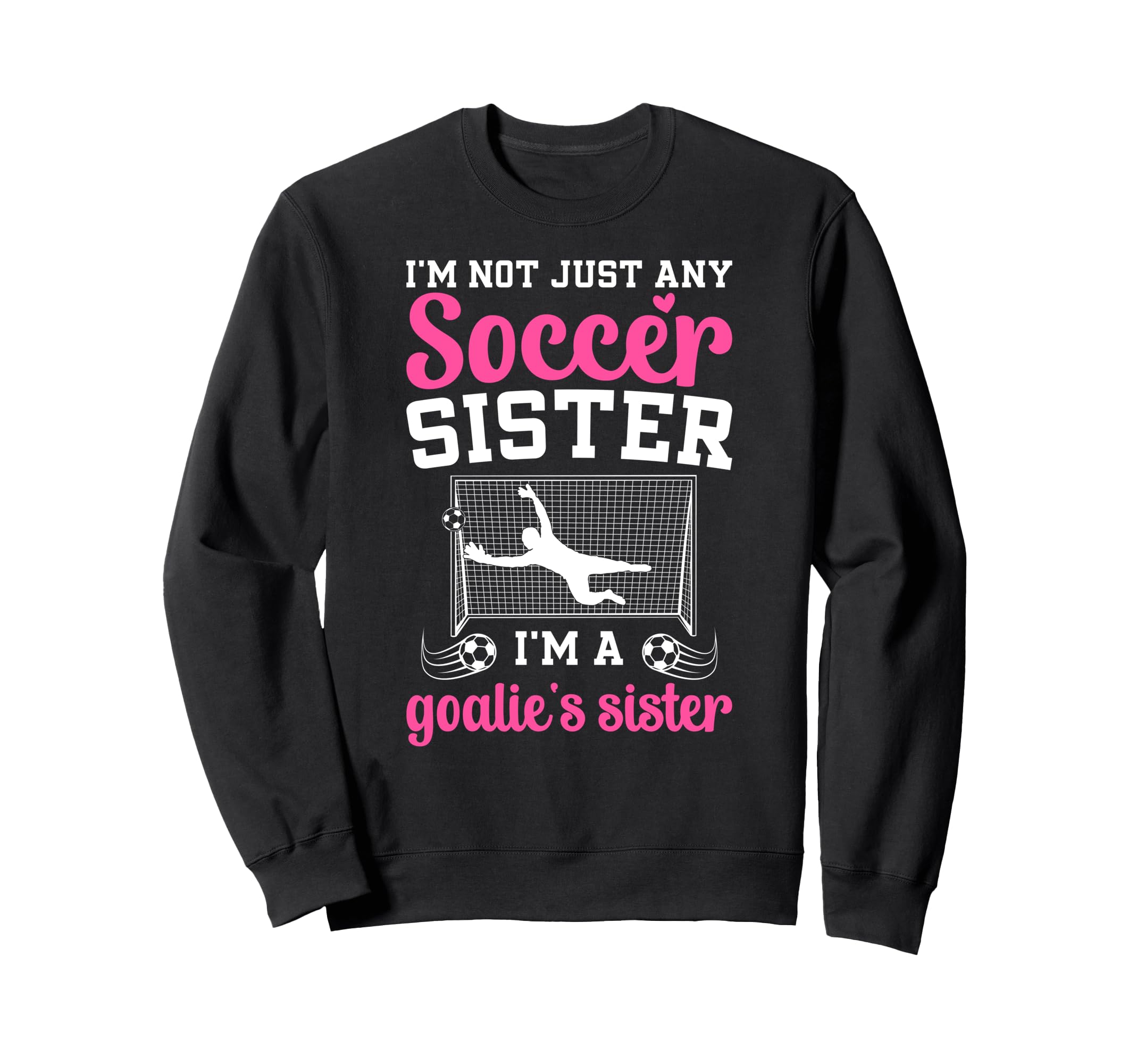 Im Soccer Goalie Sister Soccer Sweatshirt - Trendy Graphic Men Women - T-Shirt, Sweatshirt, Hoodie