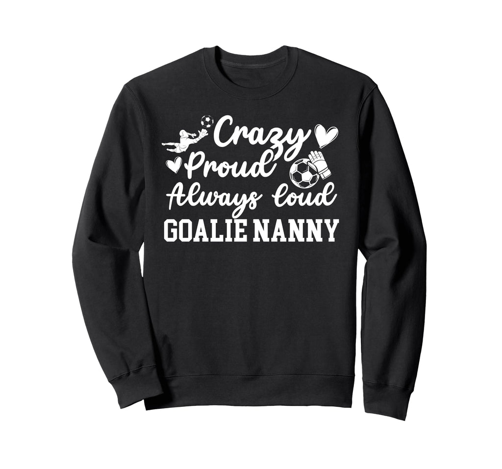 Crazy Proud Soccer Goalie Nanny Sweatshirt - Minimalist Print Unisex - T-Shirt, Sweatshirt, Hoodie