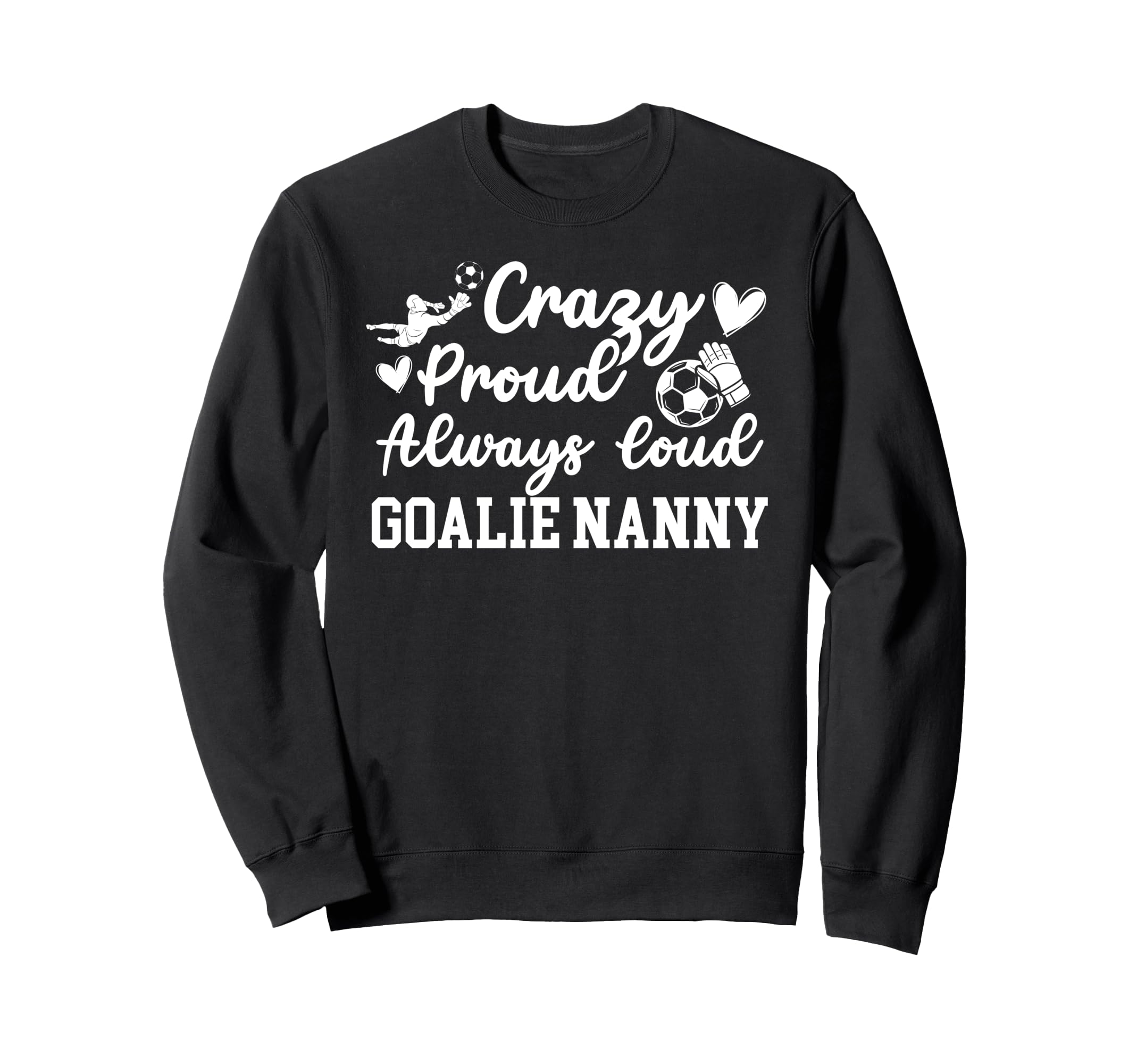 Crazy Proud Soccer Goalie Nanny Sweatshirt - Minimalist Print Unisex - T-Shirt, Sweatshirt, Hoodie