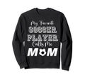 My Favorite Soccer Player Calls Me Mom Sweatshirt - Trendy Graphic Unisex - T-Shirt, Sweatshirt, Hoodie