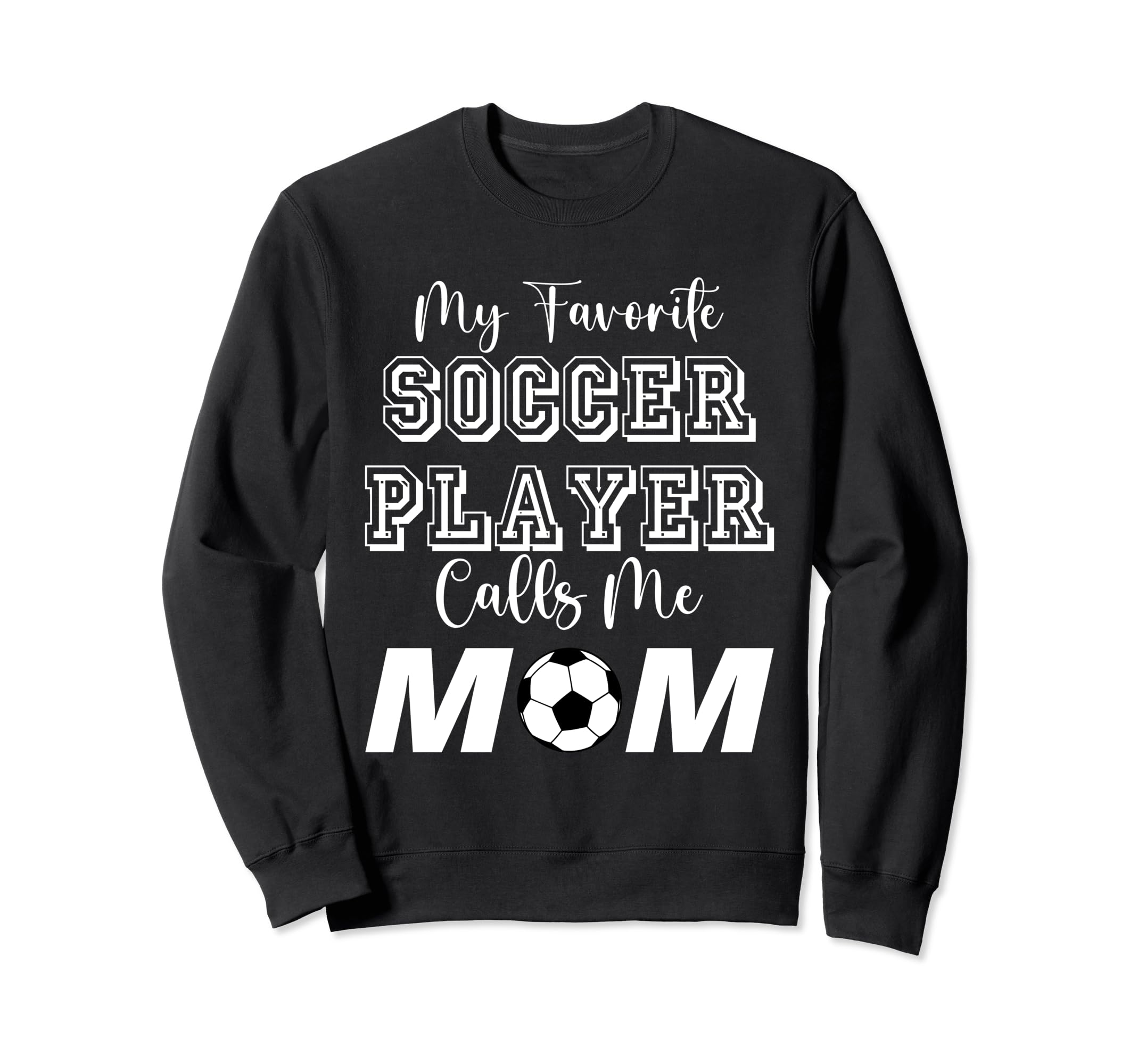 My Favorite Soccer Player Calls Me Mom Sweatshirt - Trendy Graphic Unisex - T-Shirt, Sweatshirt, Hoodie