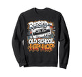 Raised Old School Hip Hop Sweatshirt - Aesthetic Graphic Men Women - T-Shirt, Sweatshirt, Hoodie