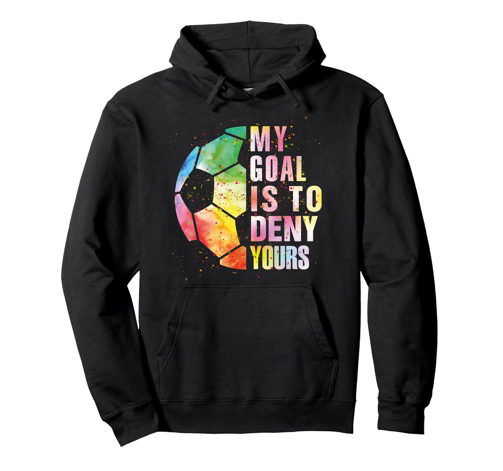 My Goal Is To Deny Yours Soccer Hoodie - Fun Novelty Design Men Women - T-Shirt, Sweatshirt, Hoodie
