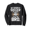 Funny Soccer Player Calls Me Bro Sweatshirt - Minimalist Print for Adults - T-Shirt, Sweatshirt, Hoodie