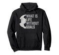 Whats Life Without Goals Soccer Hoodie - Graphic Print Men Women - T-Shirt, Sweatshirt, Hoodie