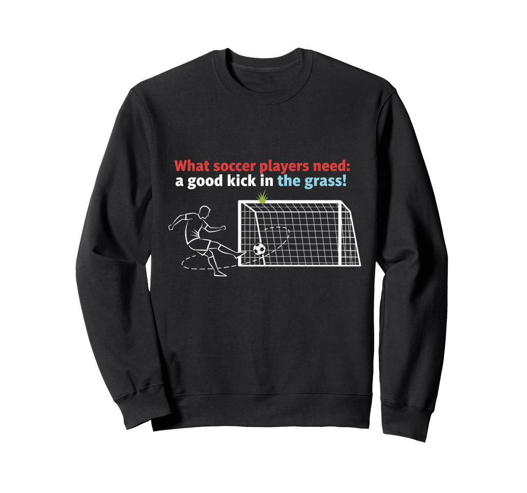 Soccer What Soccer Players Need Sweatshirt - Custom Art Print for Adults - T-Shirt, Sweatshirt, Hoodie