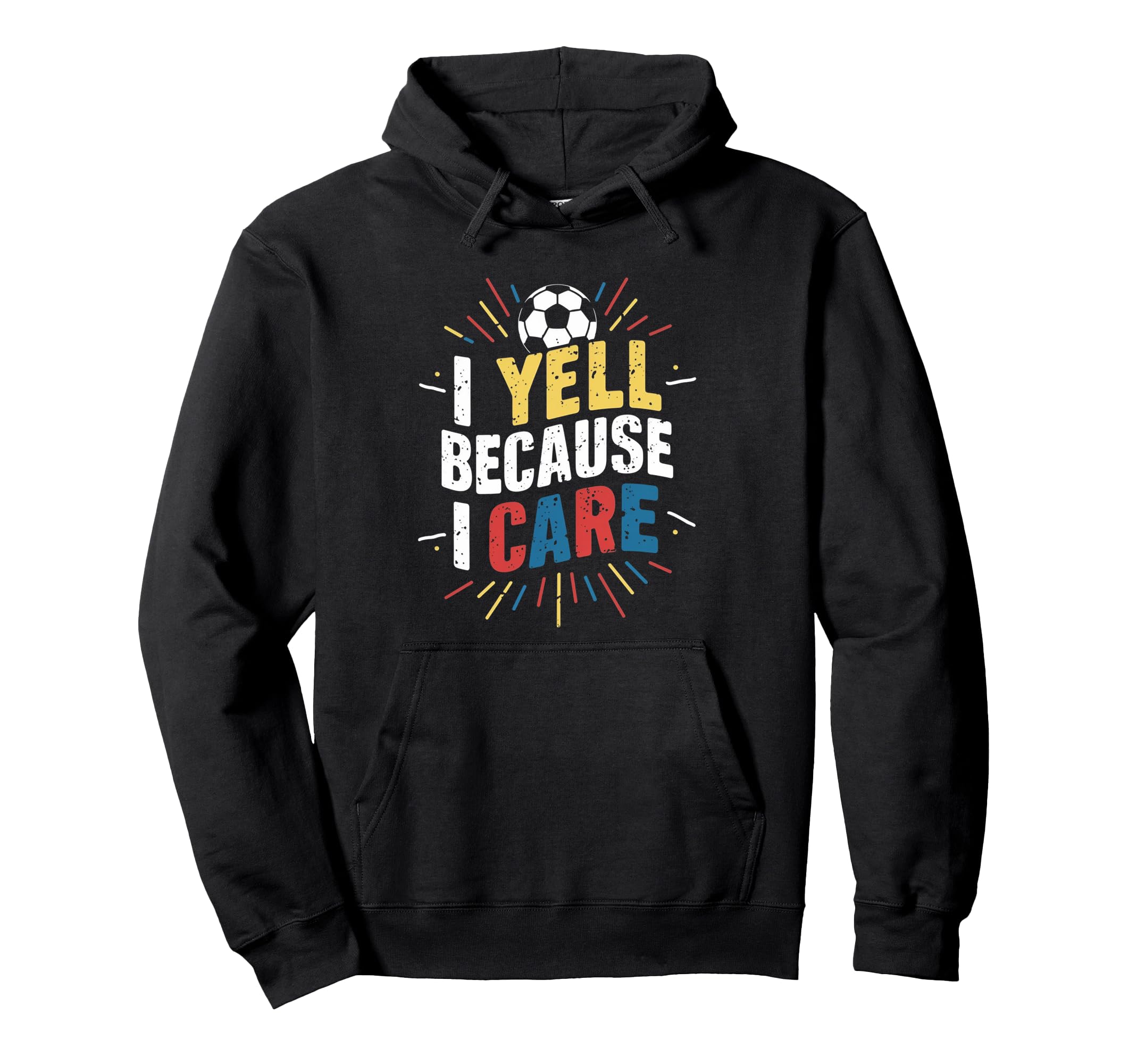 Funny Soccer Fan I Yell Because I Care Hoodie - Streetwear Style Unisex - T-Shirt, Sweatshirt, Hoodie