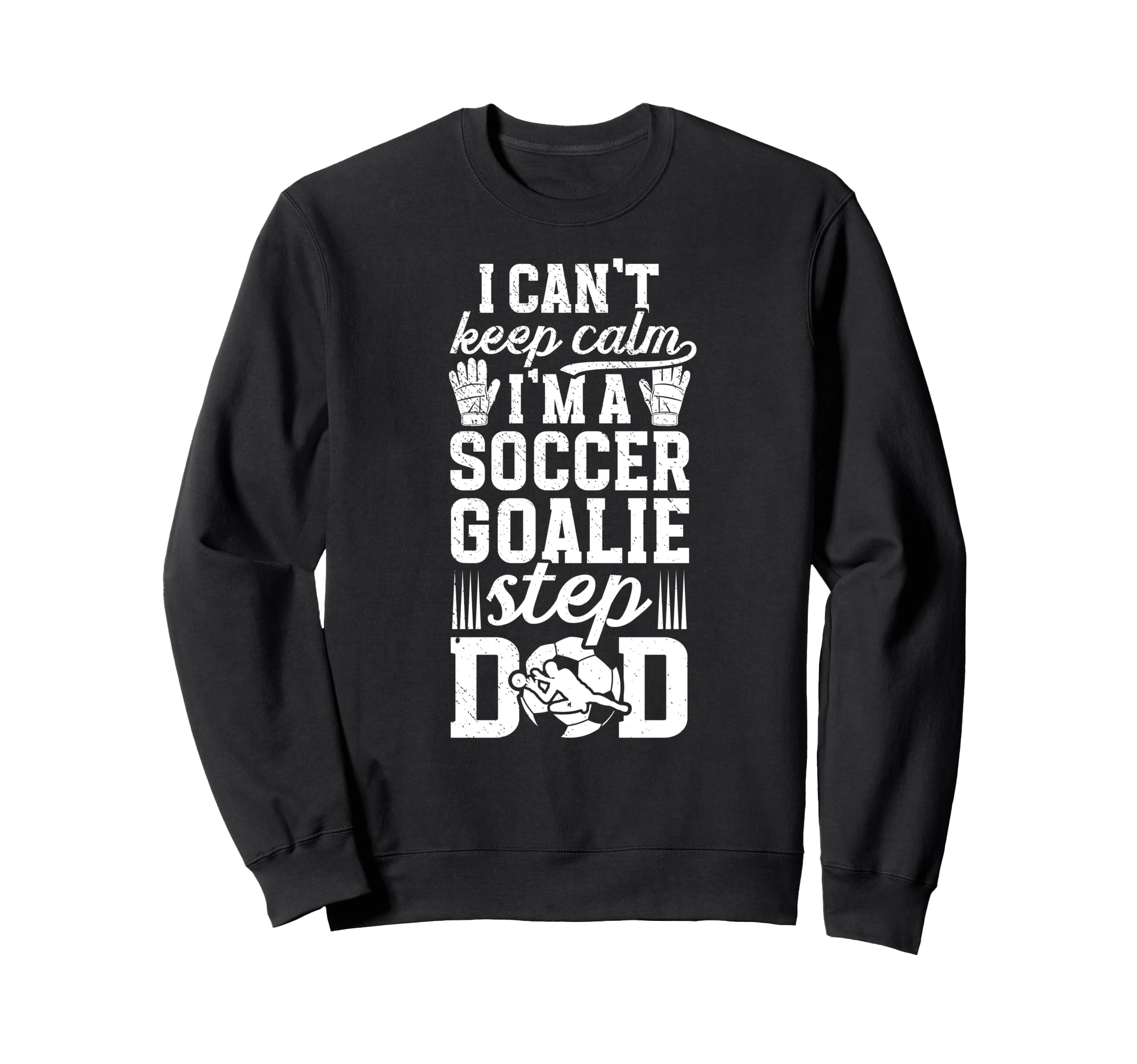 Im Soccer Goalie Step Dad Soccer Sweatshirt - Aesthetic Graphic for Adults - T-Shirt, Sweatshirt, Hoodie