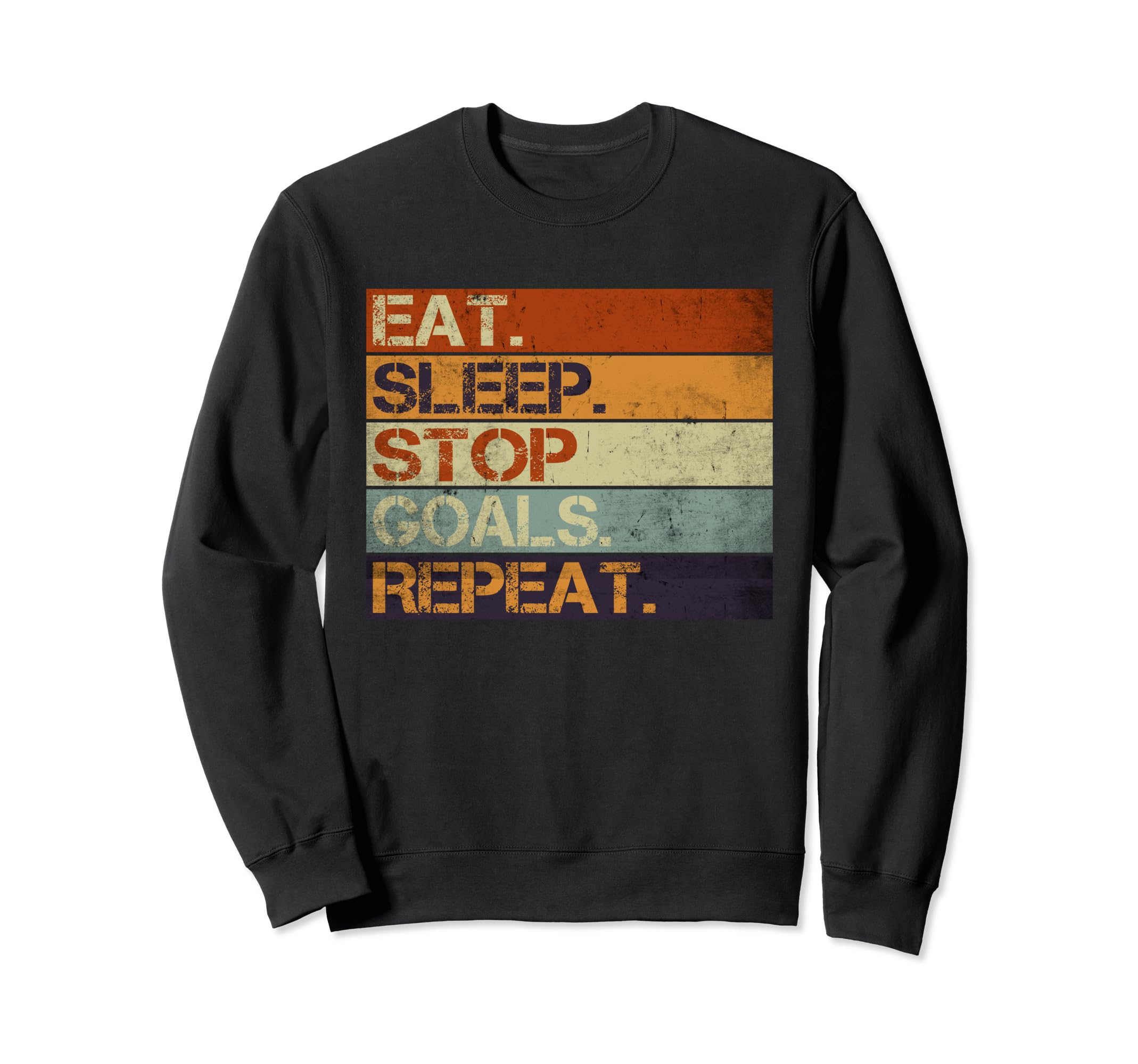 Eat Sleep Stop Goals Repeat Funny Sweatshirt - Minimalist Print Unisex - T-Shirt, Sweatshirt, Hoodie