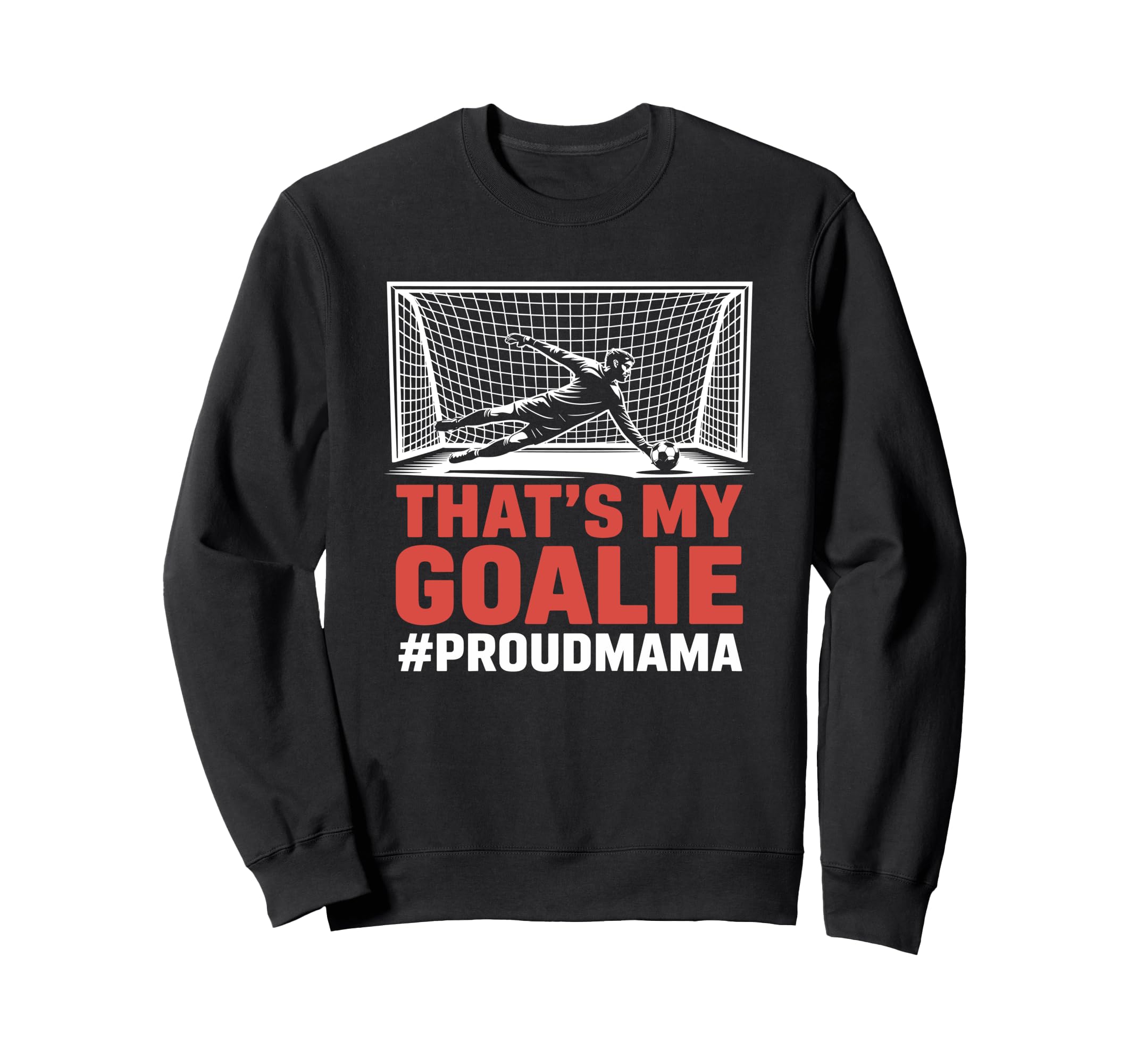 Thats My Goalie Goal Keeper Father Sweatshirt - Novelty Apparel Men Women - T-Shirt, Sweatshirt, Hoodie