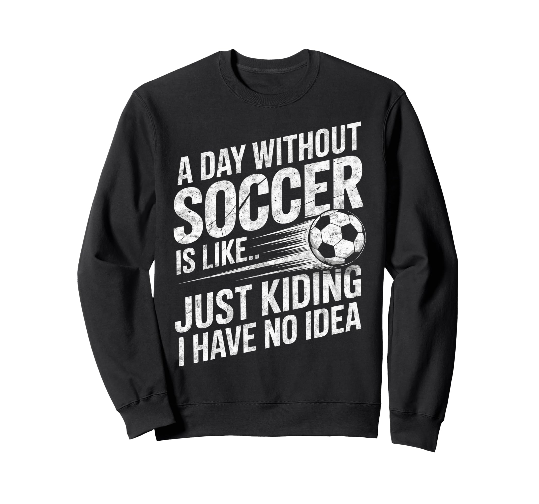 Day Without Soccer Is Just Sweatshirt - Casual Everyday Wear for Adults - T-Shirt, Sweatshirt, Hoodie